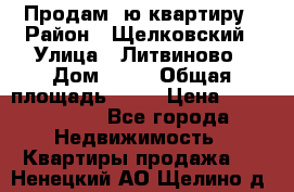 Продам 1ю квартиру › Район ­ Щелковский › Улица ­ Литвиново › Дом ­ 12 › Общая площадь ­ 43 › Цена ­ 1 600 000 - Все города Недвижимость » Квартиры продажа   . Ненецкий АО,Щелино д.